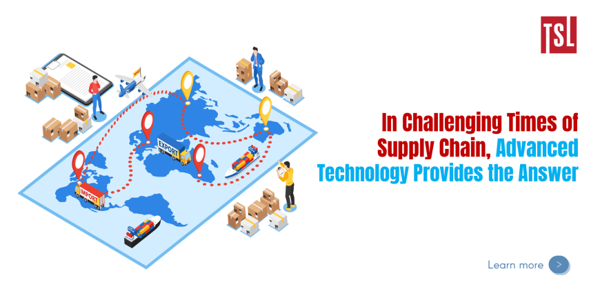 Trong thời điểm chuỗi cung ứng đầy thách thức của, công nghệ sẽ là lời giải